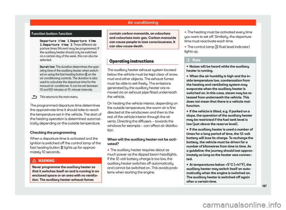 Seat Tarraco 2018  Owners manual Air conditioning
Function button: function
  �D�e�p�a�r�t�u�r�e� �t�i�m�e� �1 , �D�e�p�a�r�t�u�r�e� �t�i�m�e
�2,  �D�e�p�a�r�t�u�r�e� �t�i�m�e� �3 : Three differ
ent de-
parture times (hh.mm) may be p