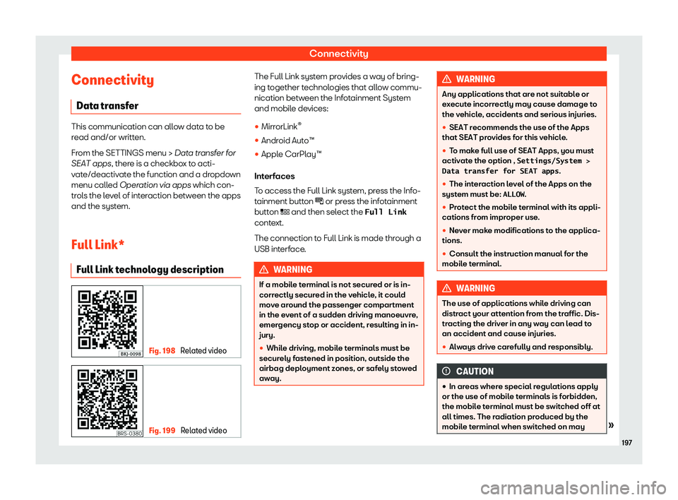 Seat Tarraco 2018  Owners manual Connectivity
Connectivity Dat a tr
ansf
erThis communication can allow data to be
read and/or writt
en.
Fr

om the SETTINGS menu > Data transfer for
SEAT apps, there is a checkbox to acti-
vate/deacti