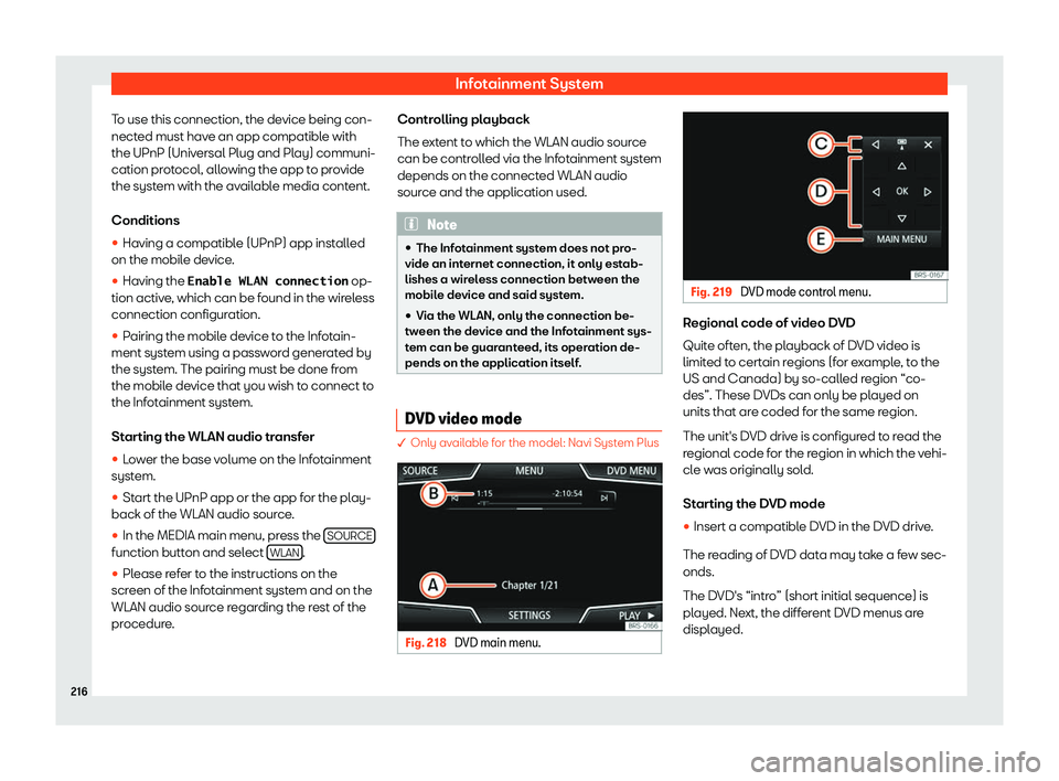 Seat Tarraco 2018  Owners manual Infotainment System
To use this connection, the device being con-
nect ed must hav
e an app compatibl
e with
the UPnP (Universal Plug and Play) communi-
cation protocol, allowing the app to provide
th