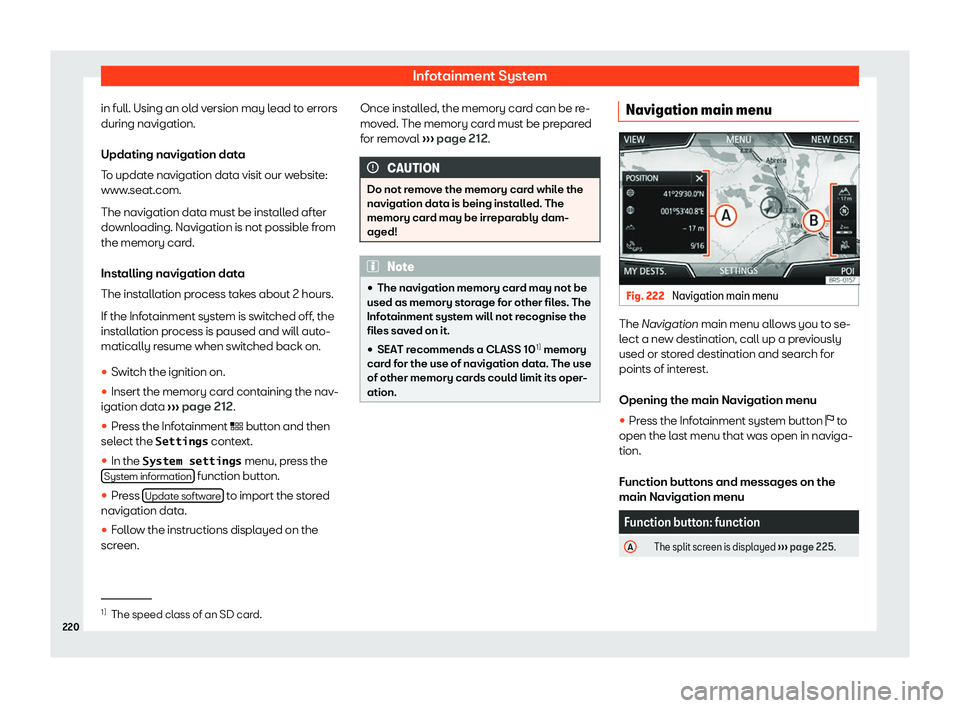 Seat Tarraco 2018 Owners manual Infotainment System
in full. Using an old version may lead to errors
during navigation.
Updating navigation dat a
T o updat
e navigation data visit our website:
www.seat.com.
The navigation data must Seat Tarraco 2018 Owners manual Infotainment System
in full. Using an old version may lead to errors
during navigation.
Updating navigation dat a
T o updat
e navigation data visit our website:
www.seat.com.
The navigation data must