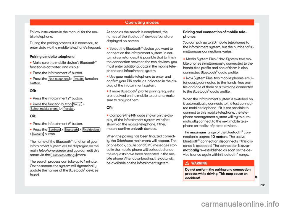 Seat Tarraco 2018  Owners manual Operating modes
Follow instructions in the manual for the mo-
bil e t
el
ephone.
During the pairing process, it is necessary to
enter data via the mobile telephone