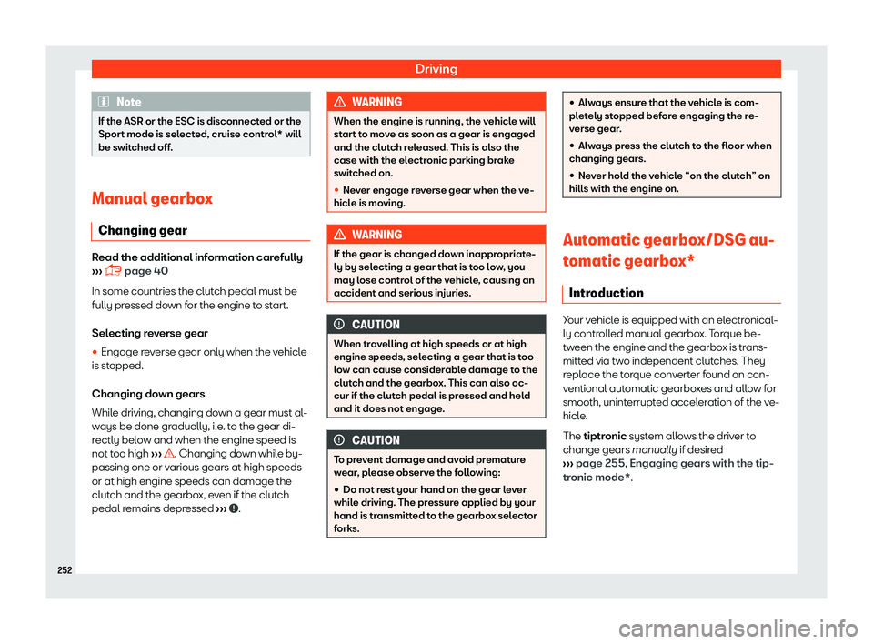 Seat Tarraco 2018 Owners manual Driving
Note
If the ASR or the ESC is disconnected or the
Sport mode is sel ect
ed, cruise control* will
be switched off. Manual gearbox
Changing gear Read the additional information carefully
Seat Tarraco 2018 Owners manual Driving
Note
If the ASR or the ESC is disconnected or the
Sport mode is sel ect
ed, cruise control* will
be switched off. Manual gearbox
Changing gear Read the additional information carefully