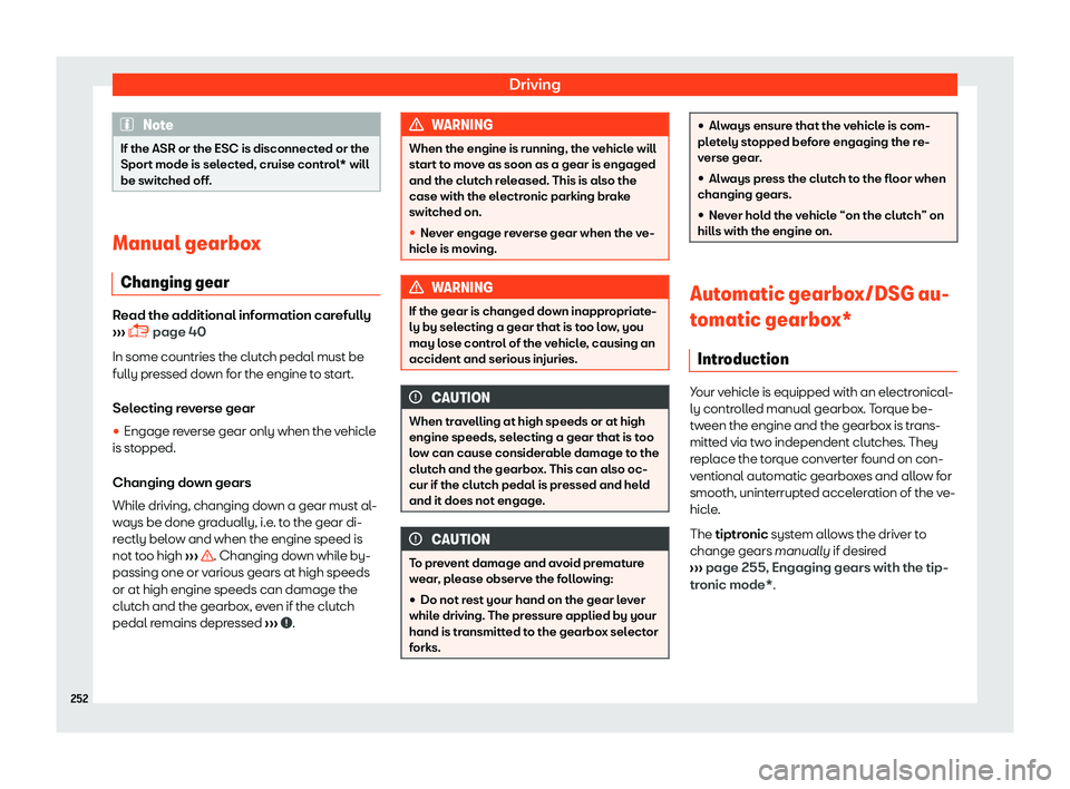 Seat Tarraco 2018  Owners manual Driving
Note
If the ASR or the ESC is disconnected or the
Sport mode is sel ect
ed, cruise control* will
be switched off. Manual gearbox
Changing gear Read the additional information carefully
