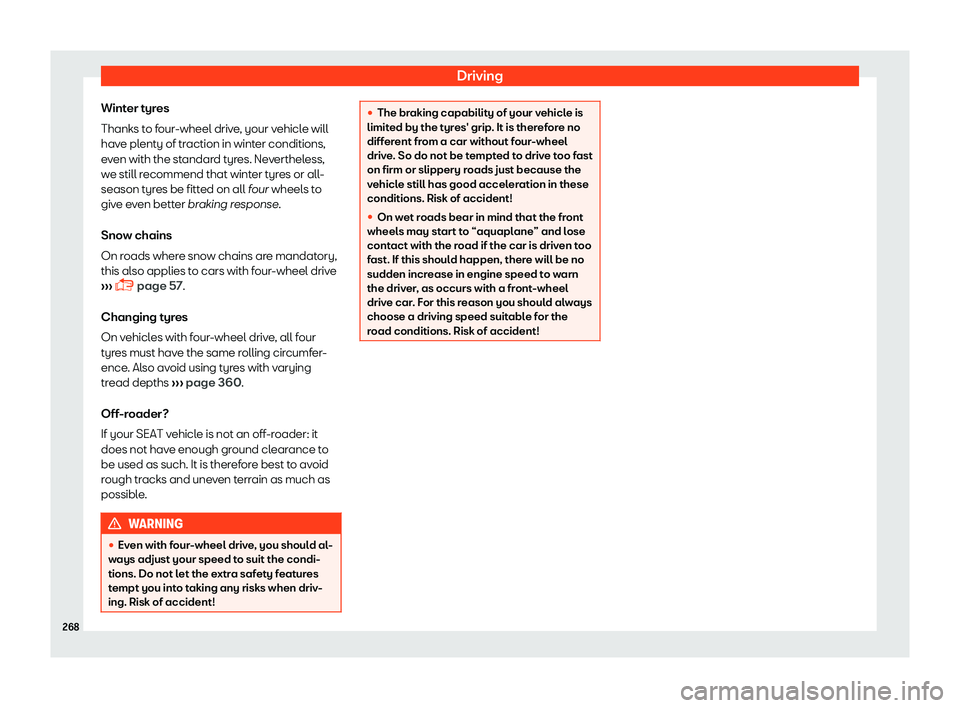 Seat Tarraco 2018  Owners manual Driving
Winter tyres
Thanks t o f
our
-wheel drive, your vehicle will
have plenty of traction in winter conditions,
even with the standard tyres. Nevertheless,
we still recommend that winter tyres or 