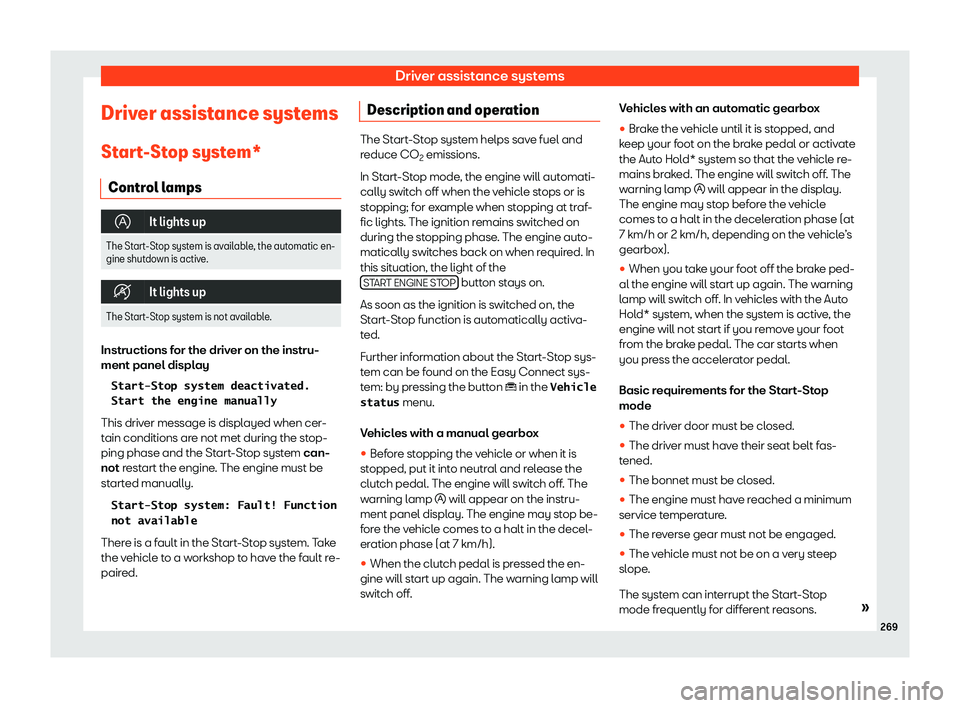 Seat Tarraco 2018  Owners manual Driver assistance systems
Driver assistance systems
St ar
t
-Stop system*
Control lamps �
It lights up
The Start-Stop system is available, the automatic en-
gine shutdown is activ
 e.�i
It lights u