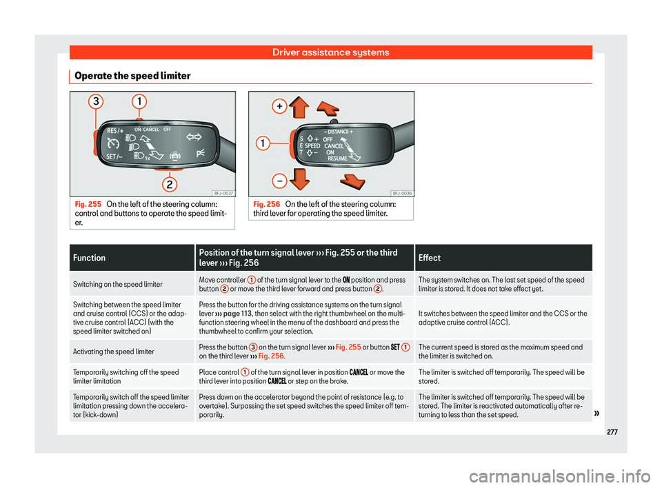 Seat Tarraco 2018  Owners manual Driver assistance systems
Operate the speed limiter Fig. 255 
On the left of the steering column:
control and butt ons t
o operate the speed limit-
er. Fig. 256 
On the left of the steering column:
th