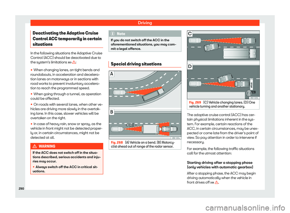 Seat Tarraco 2018 Owners manual Driving
Deactivating the Adaptive Cruise
Contr ol ACC t
empor
arily in certain
situations In the following situations the Adaptive Cruise
Control (ACC) shoul
d be deactiv
ated due to
the system Seat Tarraco 2018 Owners manual Driving
Deactivating the Adaptive Cruise
Contr ol ACC t
empor
arily in certain
situations In the following situations the Adaptive Cruise
Control (ACC) shoul
d be deactiv
ated due to
the system