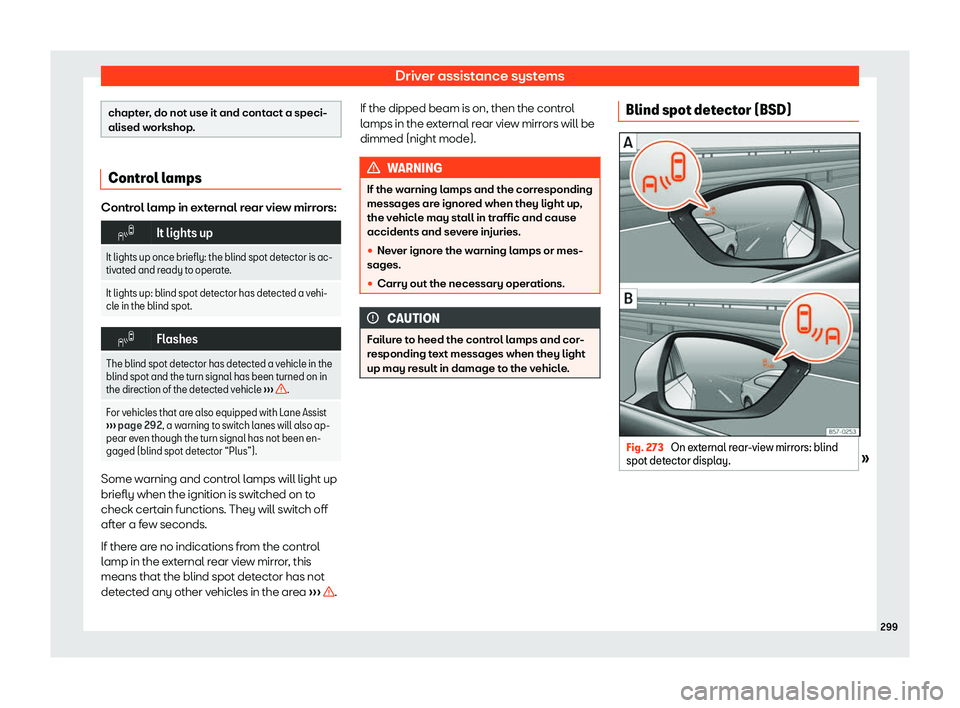 Seat Tarraco 2018  Owners manual Driver assistance systems
chapter, do not use it and contact a speci-
alised workshop
.Control lamps
Control lamp in external rear view mirrors:
�
It lights up
It lights up once briefly: the blind sp