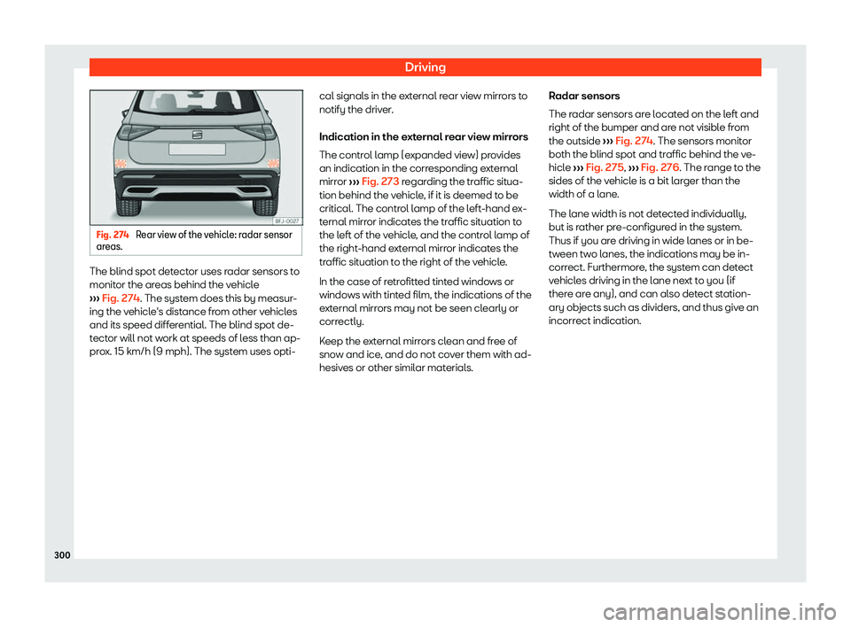 Seat Tarraco 2018  Owners manual Driving
Fig. 274 
Rear view of the vehicle: radar sensor
areas. The blind spot detector uses radar sensors to
monit
or the ar
eas behind the v
ehicle
