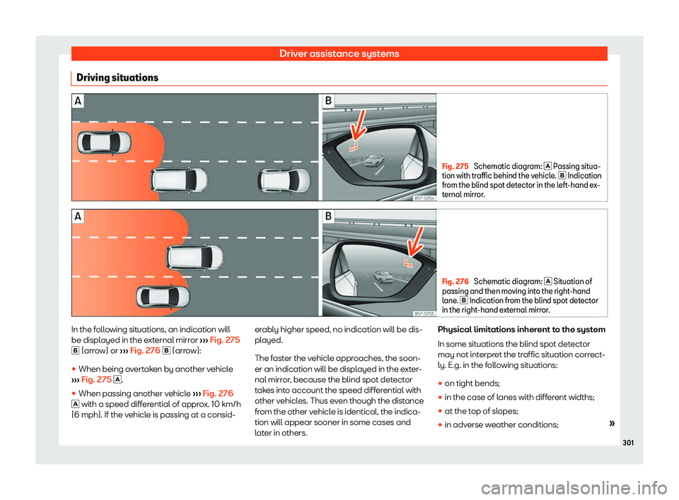Seat Tarraco 2018  Owners manual Driver assistance systems
Driving situations Fig. 275 
Schematic diagram: � Passing sit ua-
tion with tr affic behind the vehicle. �  Indication
from the blind spot detector in the left-hand ex-