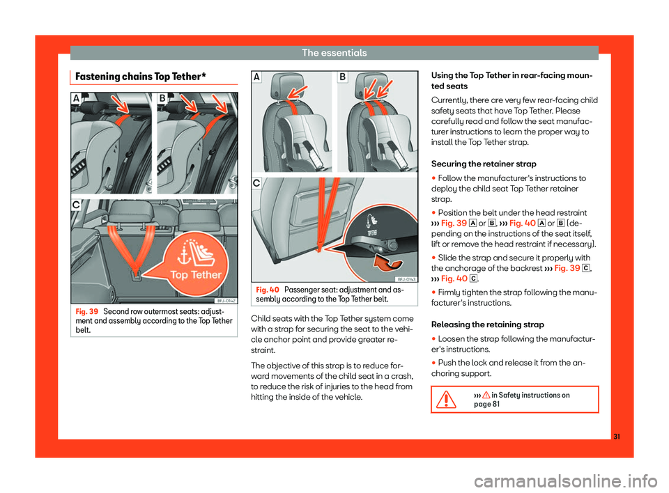 Seat Tarraco 2018 Owners Guide The essentials
Fastening chains Top Tether* Fig. 39 
Second row outermost seats: adjust-
ment and assembly accor ding to the T
op Tether
belt. Fig. 40 
Passenger seat: adjustment and as-
sembly accor 