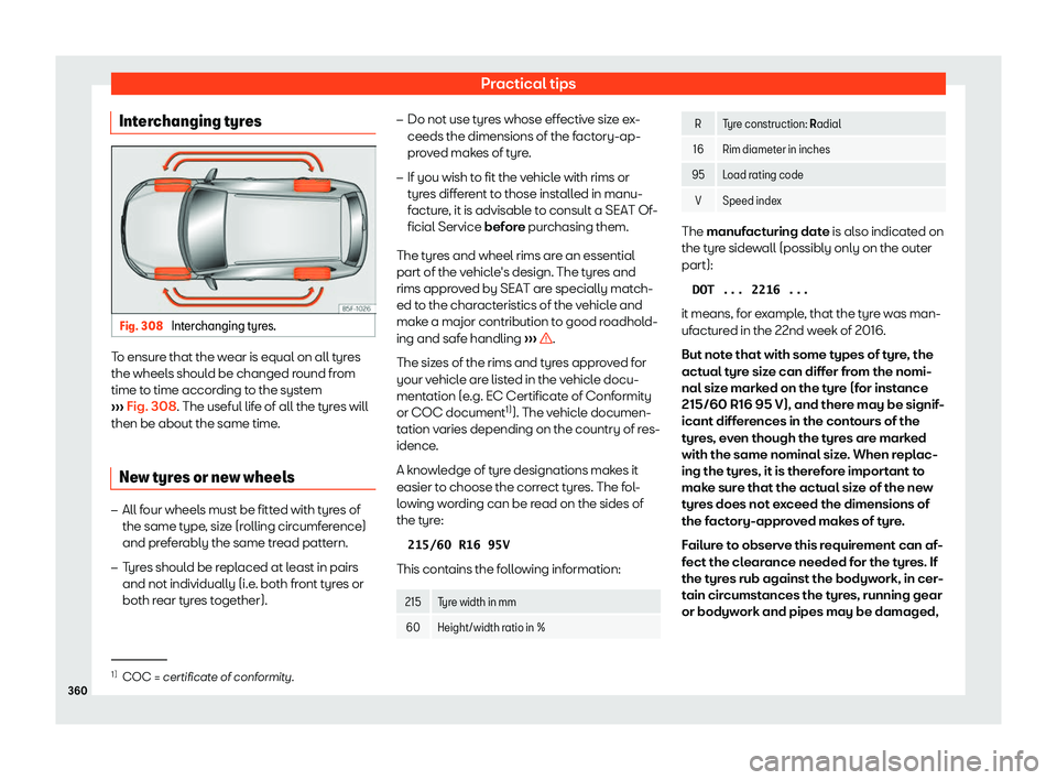 Seat Tarraco 2018  Owners manual Practical tips
Interchanging tyres Fig. 308 
Interchanging tyres. To ensure that the wear is equal on all tyres
the wheel
s shoul
d be changed r
ound from
time to time according to the system
