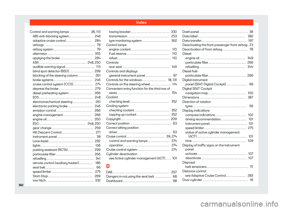 Seat Tarraco 2018  Owners manual Index
Control and warning lamps . . . . . . . . . . . . . . 38, 113 ABS anti-bl ocking syst
em . . . . . . . . . . . . . . . . .
248
adaptive cruise control . . . . . . . . . . . . . . . . . . . 284
a