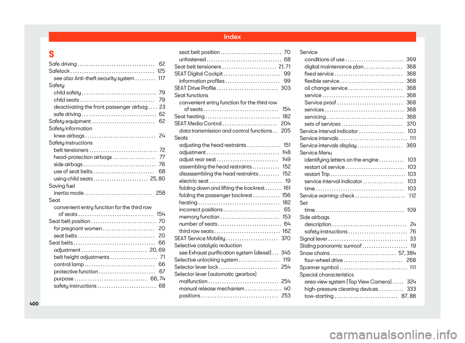 Seat Tarraco 2018  Owners manual Index
S
Saf e driving . . . . . . . . . . . . . . . . . . . . . . . . . . . . . . . \
. . .
62
Saf
elock . . . . . . . . . . . . . . . . . . . . . . . . . . . . . . . . . . \
. . . 125
see also Anti-t