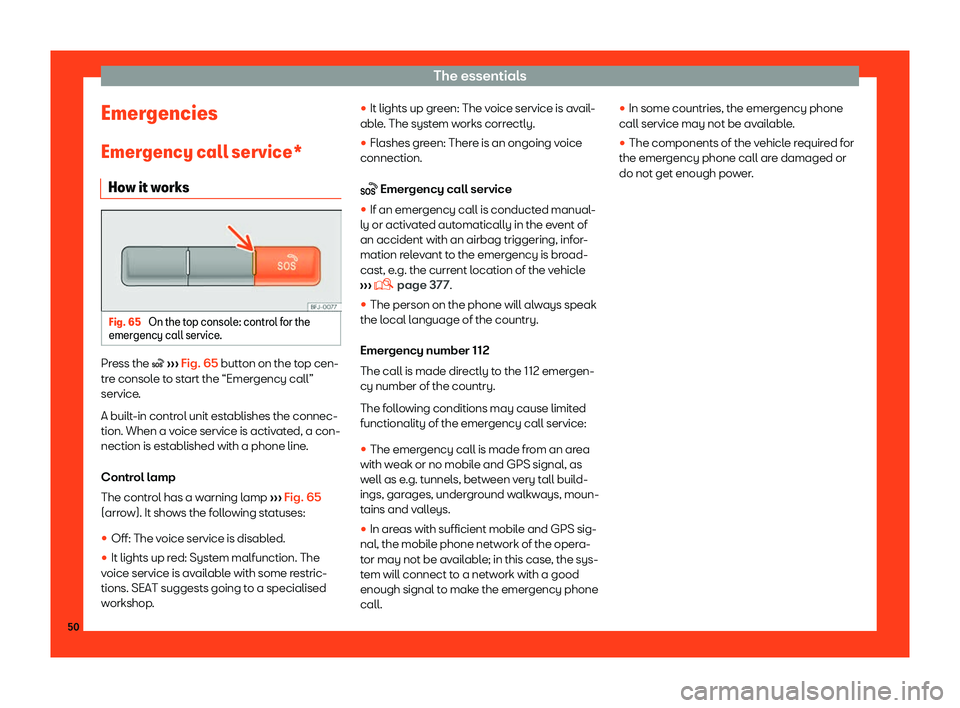 Seat Tarraco 2018 Workshop Manual The essentials
Emergencies
Emer gency call service*
Ho w it w
orksFig. 65 
On the top console: control for the
emer gency call service .Press the �
 
