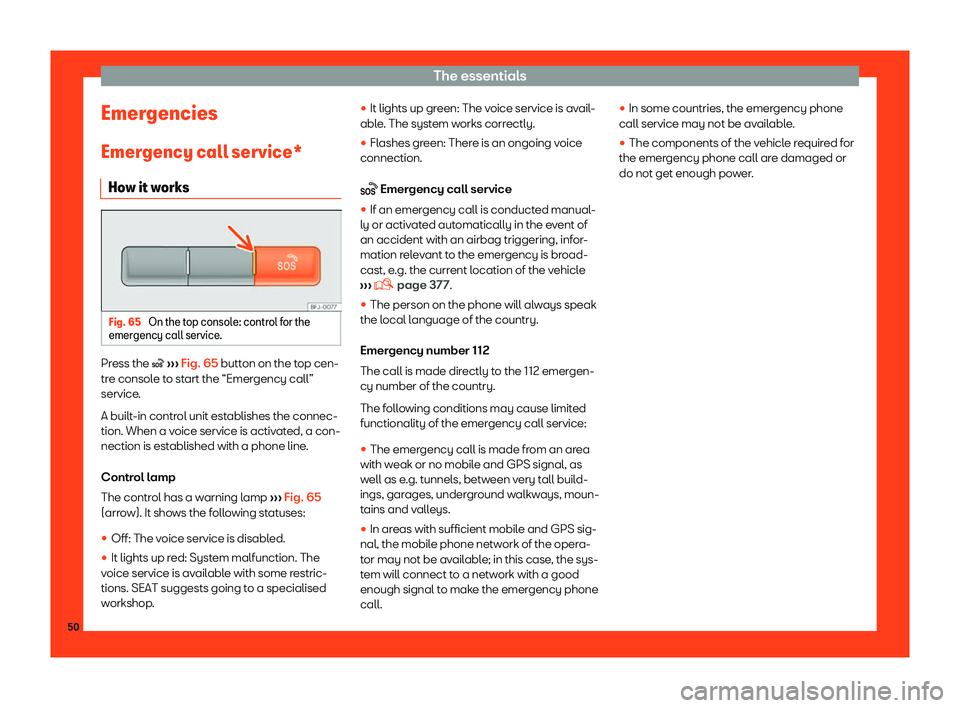 Seat Tarraco 2018  Owners manual The essentials
Emergencies
Emer gency call service*
Ho w it w
orksFig. 65 
On the top console: control for the
emer gency call service .Press the �
 
