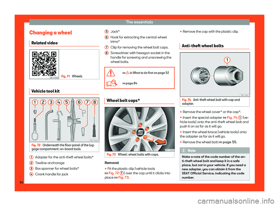 Seat Tarraco 2018  Owners manual The essentials
Changing a wheel R el
at
ed video Fig. 71 
Wheels Vehicle tool kit
Fig. 72 
Underneath the floor panel of the lug-
gage compartment: on-boar d t
ool

s.Adapter for the anti-theft wheel 