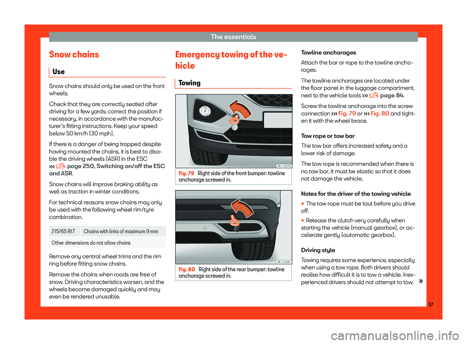 Seat Tarraco 2018  Owners manual The essentials
Snow chains Use Snow chains should only be used on the front
wheels.
Check that they ar e corr
ectly seated after
driving for a few yards; correct the position if
necessary, in accordan