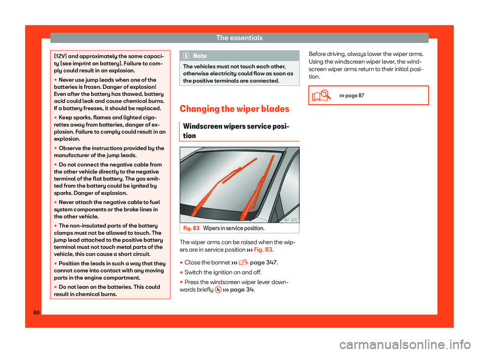 Seat Tarraco 2018 Repair Manual The essentials
(12V) and approximately the same capaci-
ty (see imprint on batt
ery). F
ailure to com-
ply could result in an explosion.
