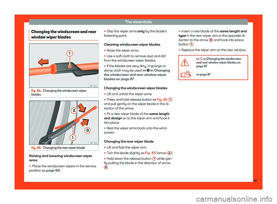Seat Tarraco 2018 Repair Manual The essentials
Changing the windscreen and rear
windo w wiper bl
adesFig. 84 
Changing the windscreen wiper
bl ades Fig. 85 
Changing the rear wiper blade Raising and lowering windscreen wiper
arms
