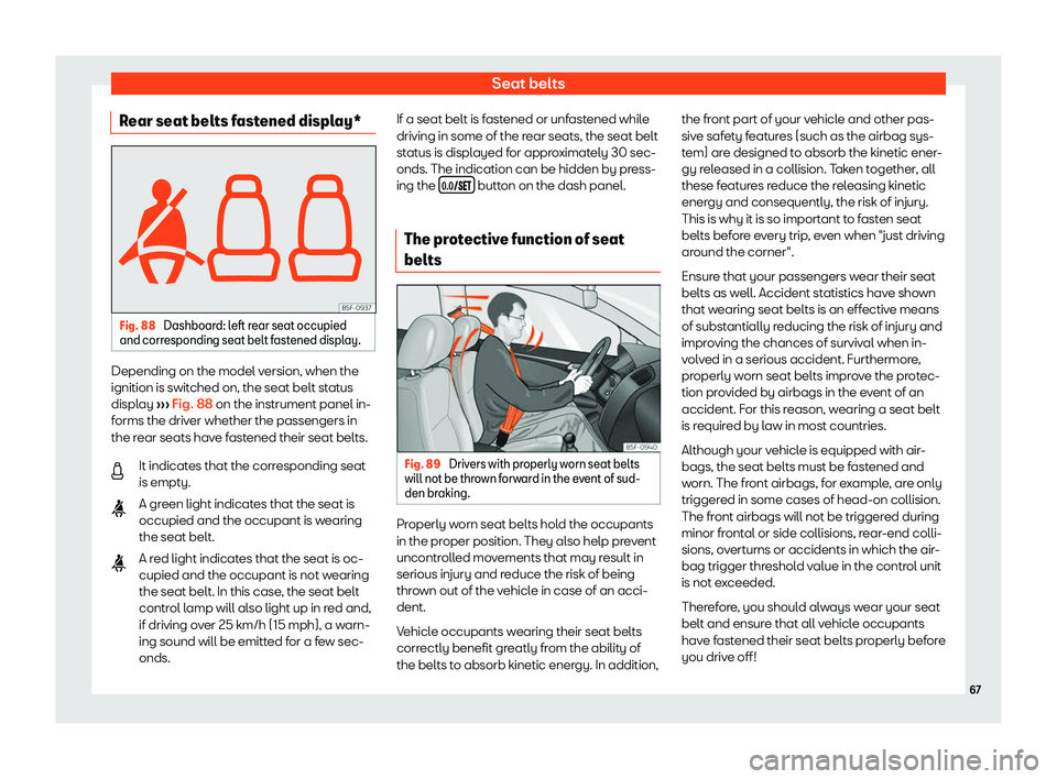 Seat Tarraco 2018  Owners manual Seat belts
Rear seat belts fastened display* Fig. 88 
Dashboard: left rear seat occupied
and corr esponding seat belt f ast
ened display.Depending on the model version, when the
ignition is s
wit
ched