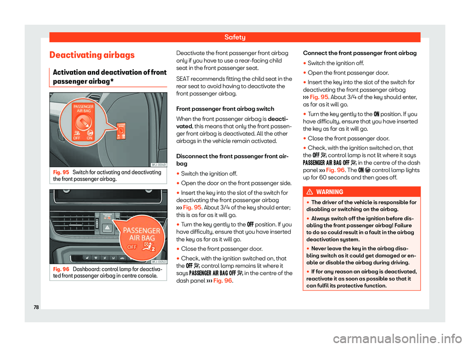Seat Tarraco 2018  Owners manual Safety
Deactivating airbags Activ ation and deactiv
ation of fr
ont
passenger airbag* Fig. 95 
Switch for activating and deactivating
the fr ont passenger airbag. Fig. 96 
Dashboard: control lamp for 