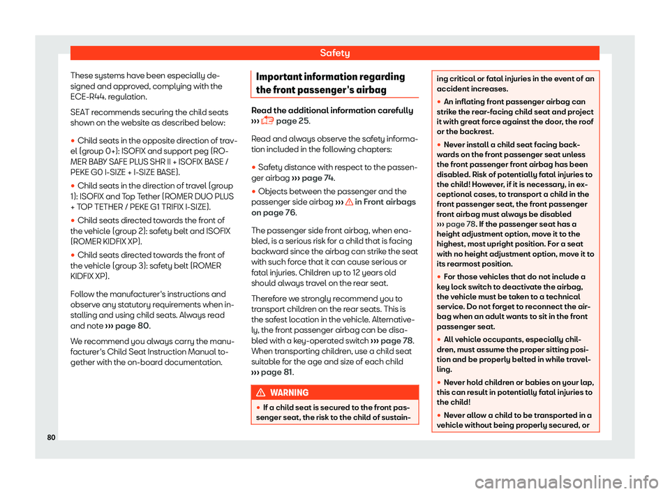 Seat Tarraco 2018 Manual Online Safety
These systems have been especially de-
signed and appr o
v
ed, complying with the
ECE-R44. regulation.
SEAT recommends securing the child seats
shown on the website as described below:
