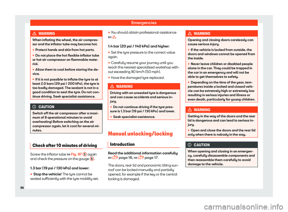 Seat Tarraco 2018  Owners manual Emergencies
WARNING
When inflating the wheel, the air compres-
sor and the inflat or t
ube may become hot.
