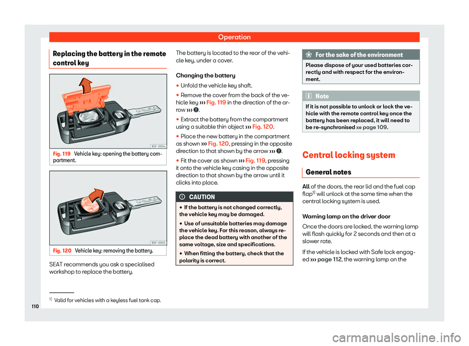 Seat Toledo 2018 Owners manual Operation
Replacing the battery in the remote
contr ol k
ey Fig. 119
Vehicle key: opening the battery com-
partment. Fig. 120
Vehicle key: removing the battery. SEAT recommends you ask a specialised Seat Toledo 2018 Owners manual Operation
Replacing the battery in the remote
contr ol k
ey Fig. 119
Vehicle key: opening the battery com-
partment. Fig. 120
Vehicle key: removing the battery. SEAT recommends you ask a specialised