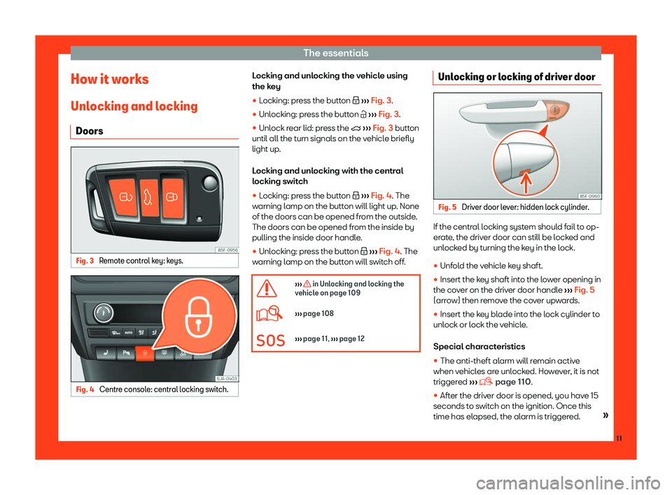 Seat Toledo 2018 User Guide The essentials
How it works
Unl ocking and l
ocking
Doors Fig. 3 
Remote control key: keys. Fig. 4 
Centre console: central locking switch. Locking and unlocking the vehicle using
the k
ey
