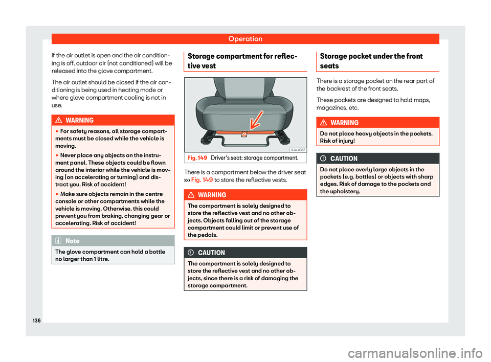 Seat Toledo 2018  Owners manual Operation
If the air outlet is open and the air condition-
ing is off , out
door air (not conditioned) will be
r
eleased into the glove compartment.
The air outlet should be closed if the air con-
dit