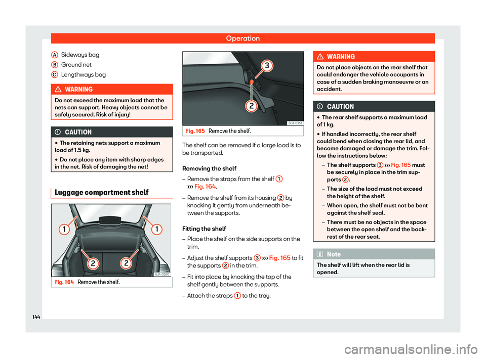 Seat Toledo 2018  Owners manual Operation
Sideways bag
Gr ound net
L engthw
ays bag WARNING
Do not exceed the maximum load that the
nets can support. Heavy ob jects cannot be
saf

ely secured. Risk of injury! CAUTION
