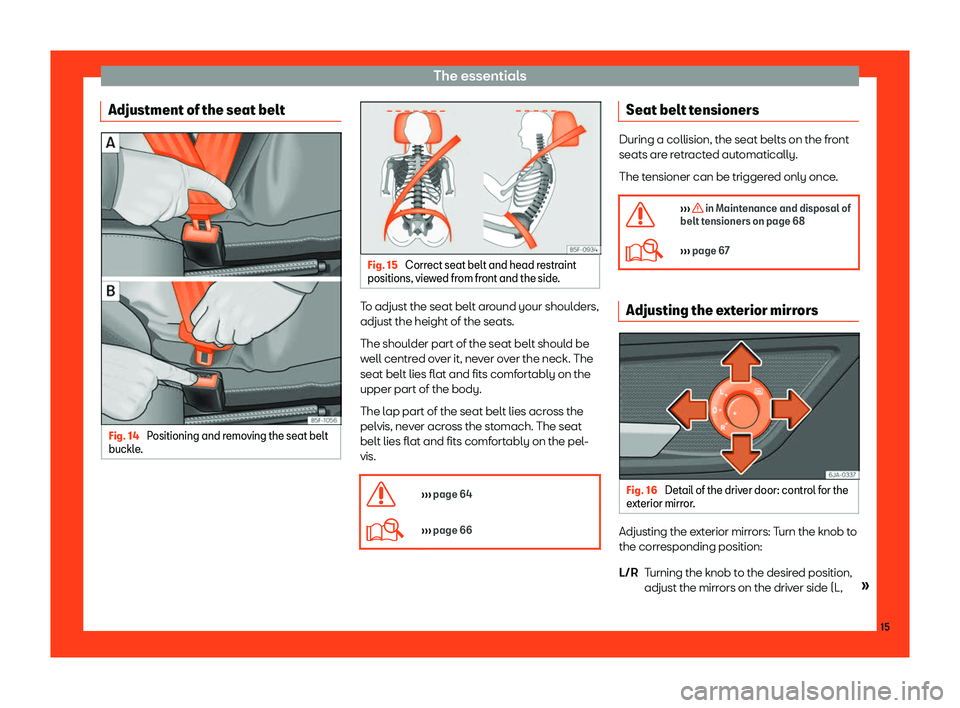 Seat Toledo 2018  Owners manual The essentials
Adjustment of the seat belt Fig. 14 
Positioning and removing the seat belt
buckl e. Fig. 15 
Correct seat belt and head restraint
positions, view ed fr
om front and the side. To adjust