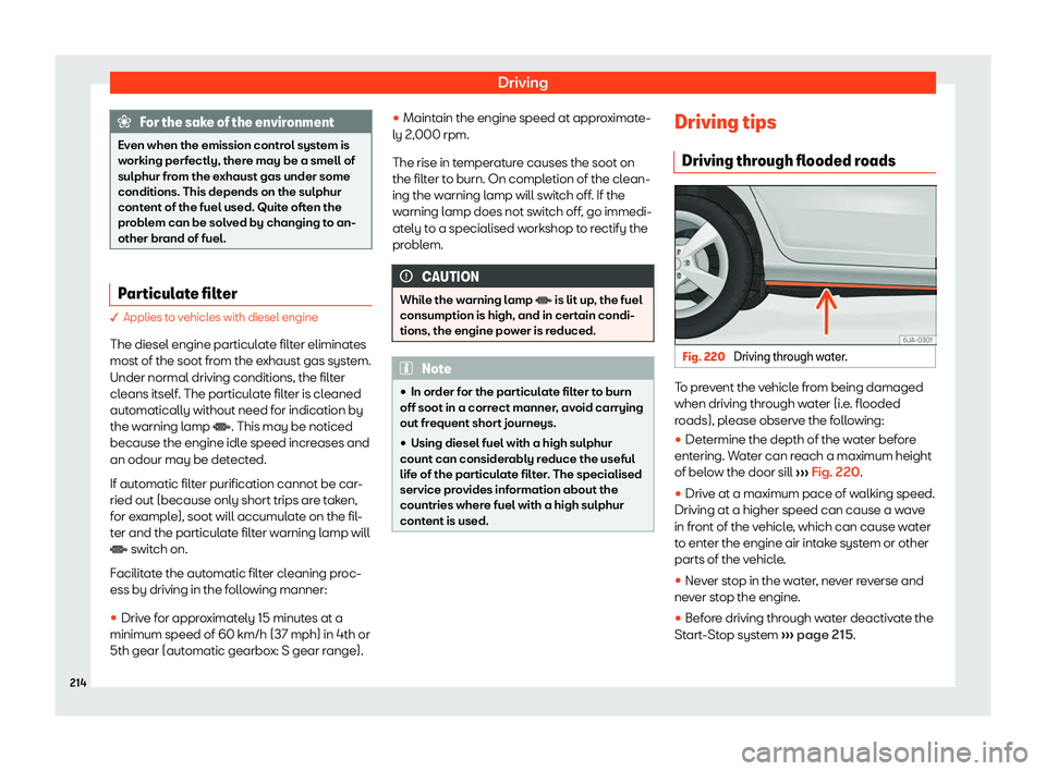 Seat Toledo 2018  Owners manual Driving
For the sake of the environment
Even when the emission control system is
working perf ectly, ther
e may be a smell of
sulphur from the exhaust gas under some
conditions. This depends on the su