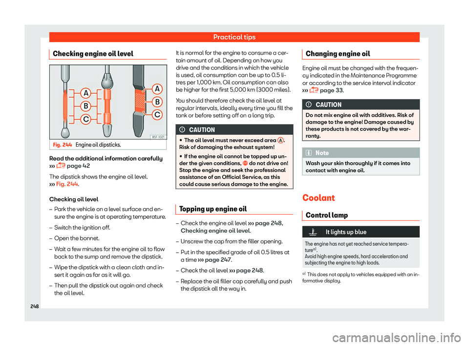Seat Toledo 2018 Owners manual Practical tips
Checking engine oil level Fig. 244
Engine oil dipsticks. Read the additional information carefully
Seat Toledo 2018 Owners manual Practical tips
Checking engine oil level Fig. 244
Engine oil dipsticks. Read the additional information carefully