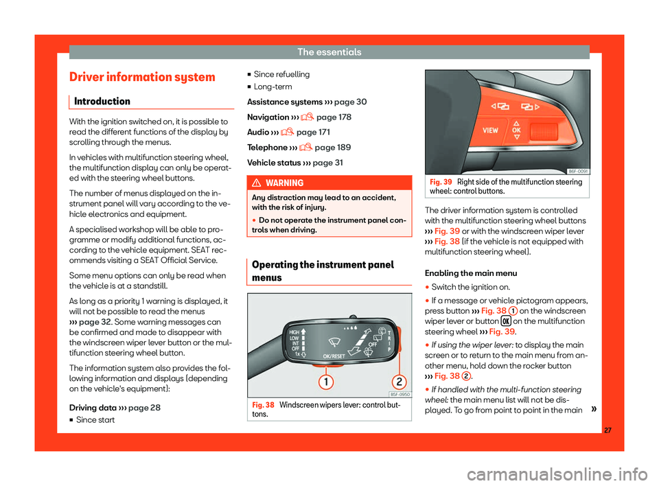 Seat Toledo 2018 Owners manual The essentials
Driver information system Intr oduction With the ignition switched on, it is possible to
read the diff
er
ent functions of the display by
scrolling through the menus.
In vehicles with m Seat Toledo 2018 Owners manual The essentials
Driver information system Intr oduction With the ignition switched on, it is possible to
read the diff
er
ent functions of the display by
scrolling through the menus.
In vehicles with m