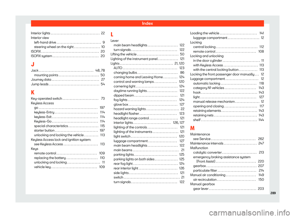 Seat Toledo 2018  Owners manual Index
Interior lights . . . . . . . . . . . . . . . . . . . . . . . . . . . . . .\
 . . . . 22
Int erior vie
w
l
eft-hand drive . . . . . . . . . . . . . . . . . . . . . . . . . . . . . . . 9
steering