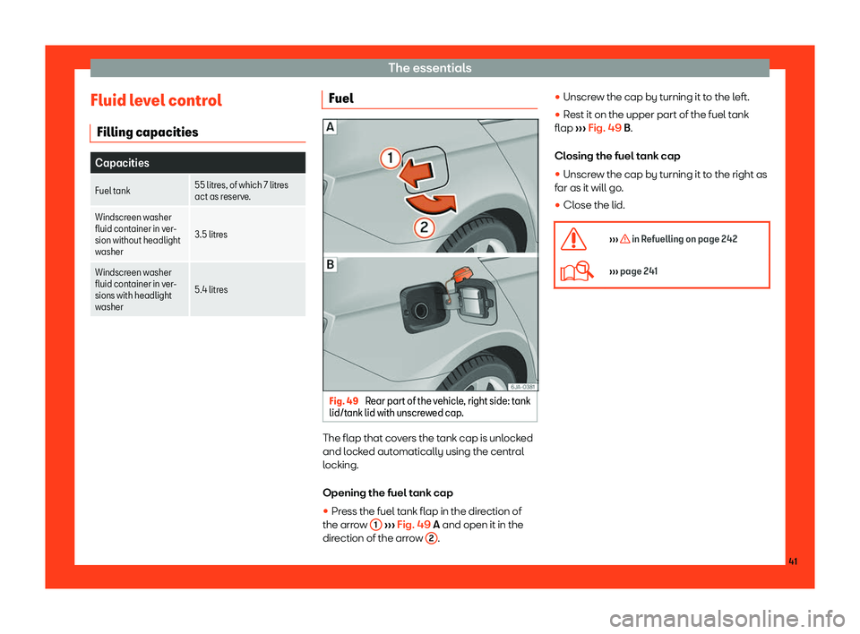 Seat Toledo 2018 Service Manual The essentials
Fluid level control Filling capacities Capacities
Fuel tank 55 litres, of which 7 litres
act as reserve
.
Windscreen washer
fluid container in v er

-
sion without headlight
washer 3.5 
