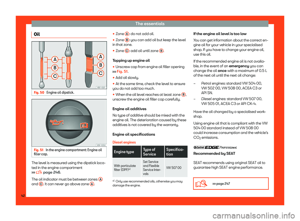 Seat Toledo 2018 Service Manual The essentials
Oil Fig. 50 
Engine oil dipstick. Fig. 51 
In the engine compartment: Engine oil
fill er cap . The level is measured using the dipstick loca-
t
ed in the engine compartment
