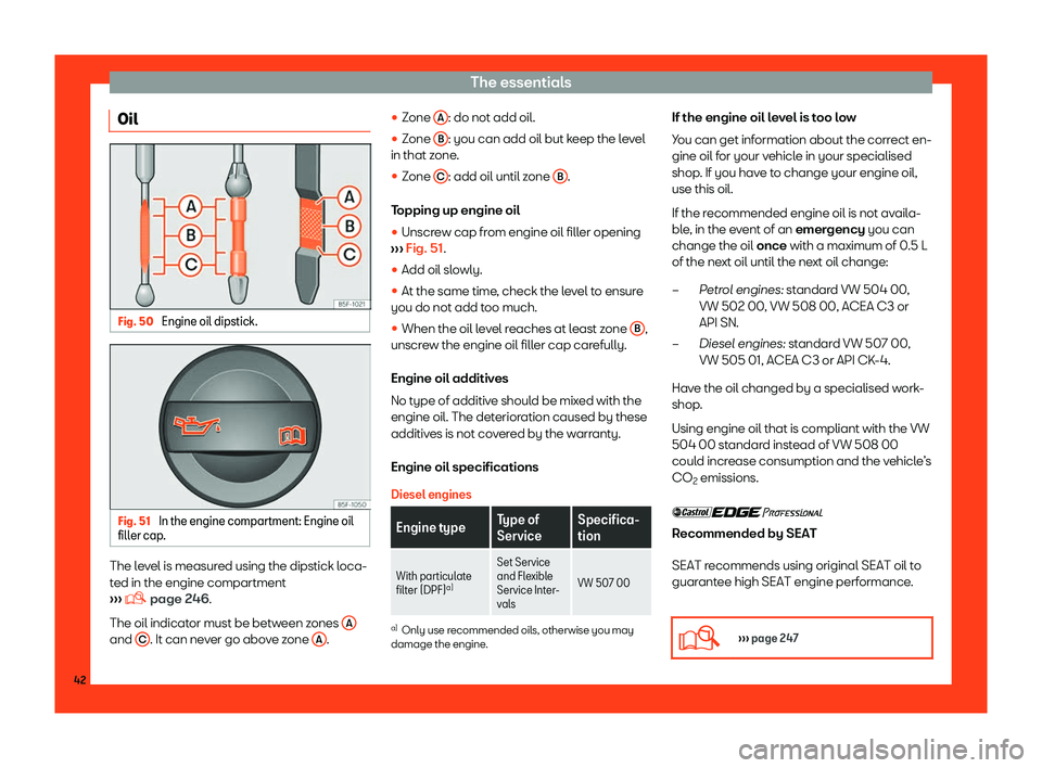 Seat Toledo 2018 Service Manual The essentials
Oil Fig. 50 
Engine oil dipstick. Fig. 51 
In the engine compartment: Engine oil
fill er cap . The level is measured using the dipstick loca-
t
ed in the engine compartment
