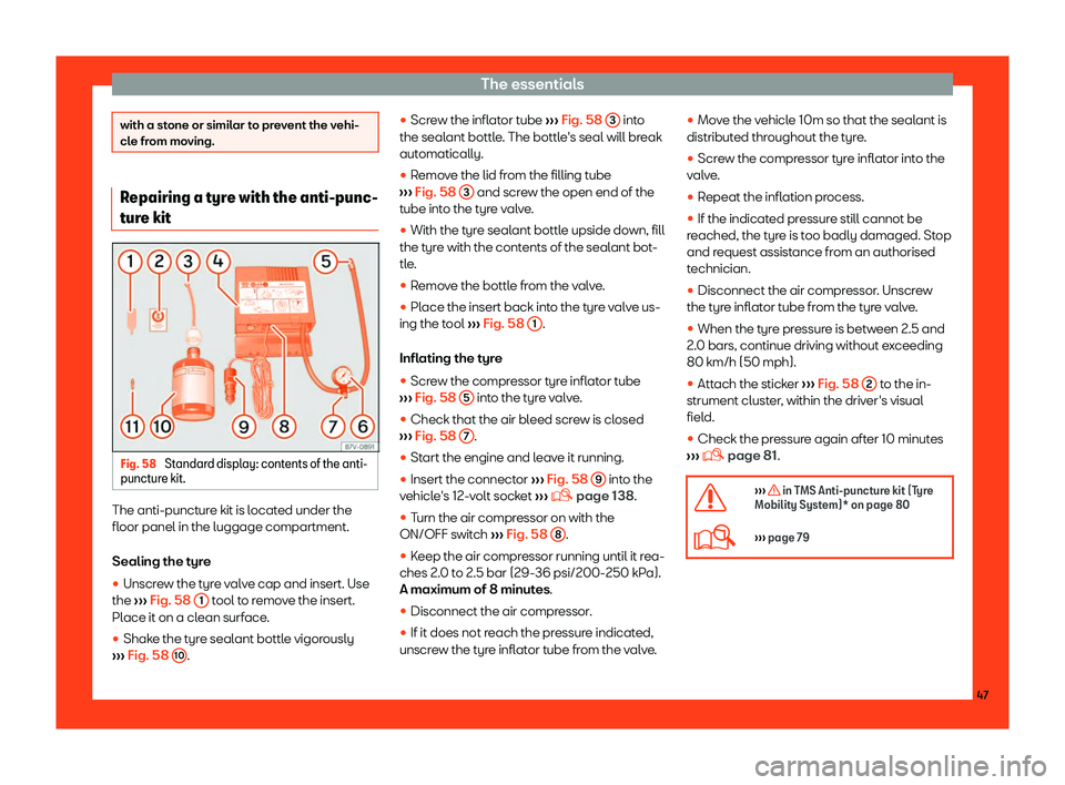 Seat Toledo 2018 Service Manual The essentials
with a stone or similar to prevent the vehi-
cle fr
om mo
ving.Repairing a tyre with the anti-punc-
tur
e kit Fig. 58 
Standard display: contents of the anti-
punct ur
e kit. The anti-p