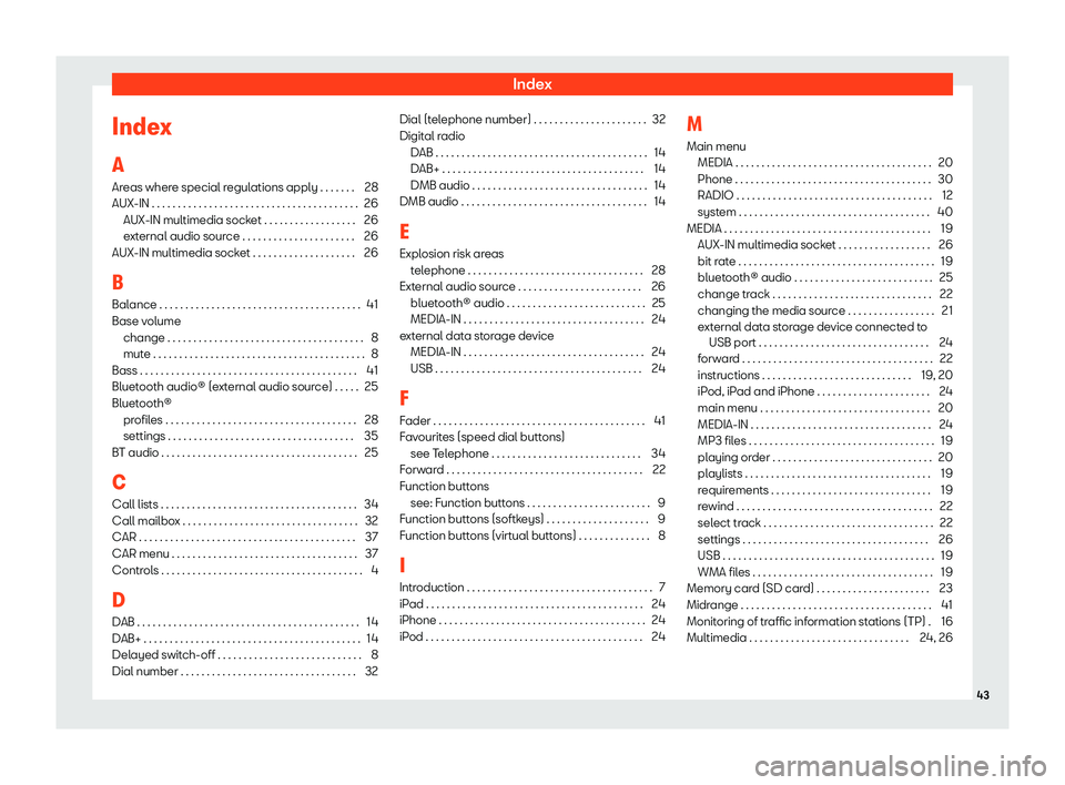 Seat Toledo 2018  MEDIA SYSTEM TOUCH - COLOUR IndexIndex
A Areas where special regulations apply . . . . . . . 28AUX-IN . . . . . . . . . . . . . . . . . . . . . . . . . . . . . . . . . . . . . . . . 26 AUX-IN multimedia socket . . . . . . . . . 