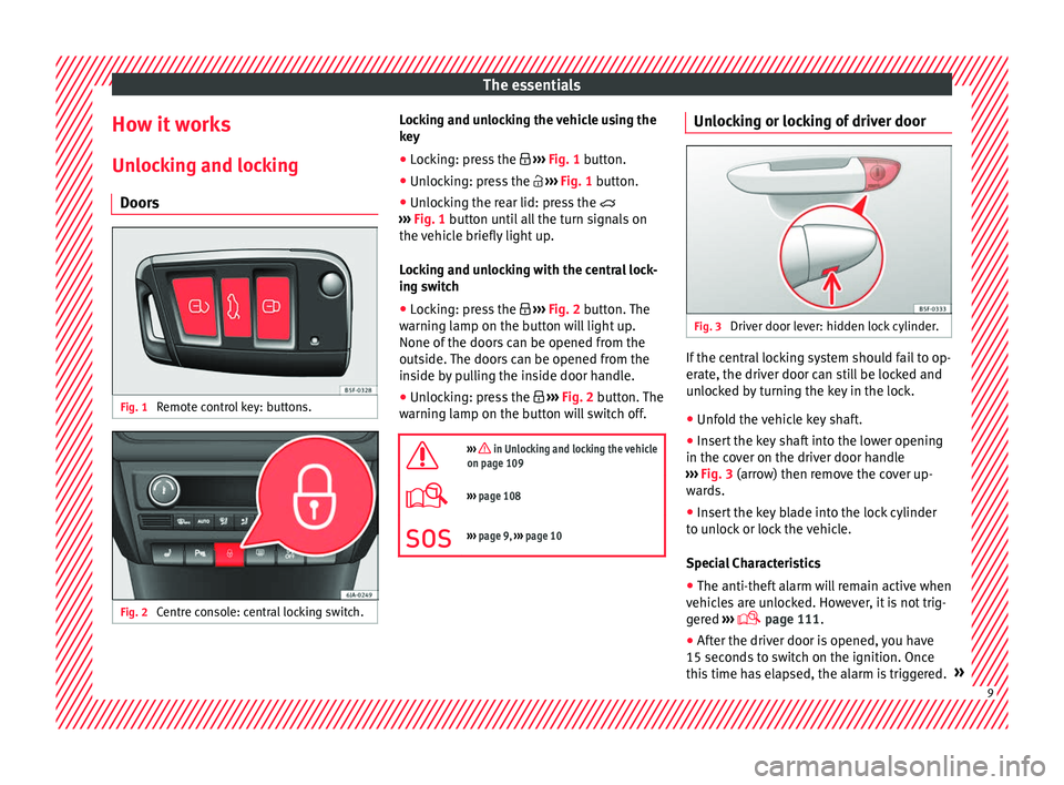 Seat Toledo 2017 Owners manual The essentials
How it works
Un loc
k
ing and locking
Doors Fig. 1
Remote control key: buttons. Fig. 2
Centre console: central locking switch. Locking and unlocking the vehicle using the
k
ey
● Loc Seat Toledo 2017 Owners manual The essentials
How it works
Un loc
k
ing and locking
Doors Fig. 1
Remote control key: buttons. Fig. 2
Centre console: central locking switch. Locking and unlocking the vehicle using the
k
ey
● Loc