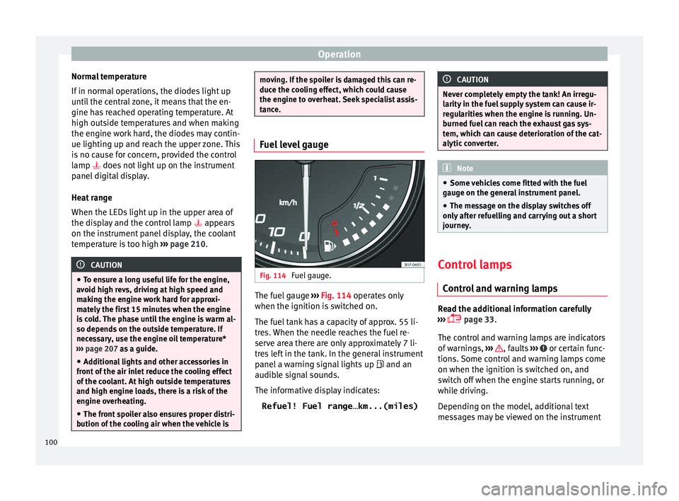 Seat Toledo 2017 Owners manual Operation
Normal temperature
If in norm
al
operations, the diodes light up
until the central zone, it means that the en-
gine has reached operating temperature. At
high outside temperatures and when Seat Toledo 2017 Owners manual Operation
Normal temperature
If in norm
al
operations, the diodes light up
until the central zone, it means that the en-
gine has reached operating temperature. At
high outside temperatures and when