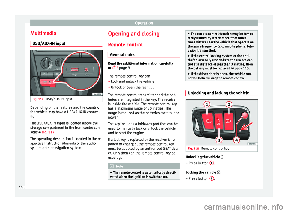 Seat Toledo 2017 Owners manual Operation
Multimedia USB/A UX
-IN inp
utFig. 117
USB/AUX-IN input. Depending on the features and the country,
the
v
ehic
le may have a USB/AUX-IN connec-
tion.
The USB/AUX-IN input is located above Seat Toledo 2017 Owners manual Operation
Multimedia USB/A UX
-IN inp
utFig. 117
USB/AUX-IN input. Depending on the features and the country,
the
v
ehic
le may have a USB/AUX-IN connec-
tion.
The USB/AUX-IN input is located above