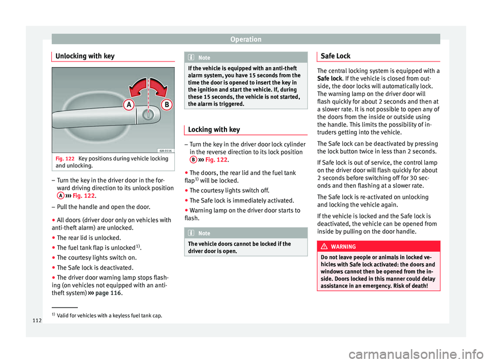 Seat Toledo 2017 Owners manual Operation
Unlocking with key Fig. 122
Key positions during vehicle locking
and u n
loc
king. –
Turn the key in the driver door in the for-
war
d driv
ing direction to its unlock position
A
› Seat Toledo 2017 Owners manual Operation
Unlocking with key Fig. 122
Key positions during vehicle locking
and u n
loc
king. –
Turn the key in the driver door in the for-
war
d driv
ing direction to its unlock position
A
›