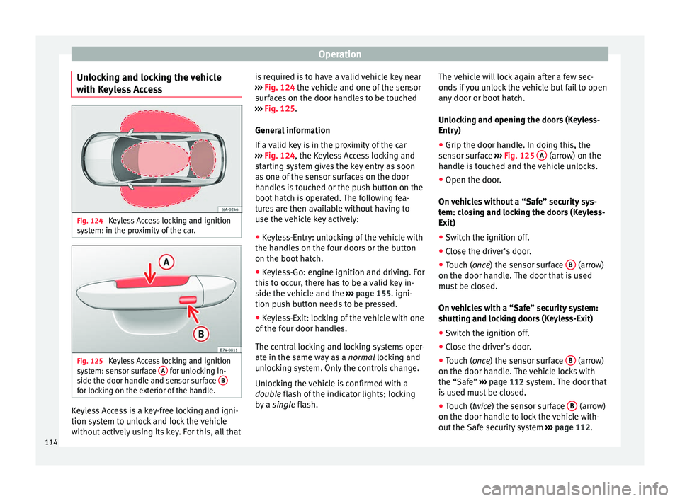Seat Toledo 2017 Owners manual Operation
Unlocking and locking the vehicle
w ith K
eyl
ess Access Fig. 124
Keyless Access locking and ignition
sy s
t
em: in the proximity of the car. Fig. 125
Keyless Access locking and ignition
Seat Toledo 2017 Owners manual Operation
Unlocking and locking the vehicle
w ith K
eyl
ess Access Fig. 124
Keyless Access locking and ignition
sy s
t
em: in the proximity of the car. Fig. 125
Keyless Access locking and ignition