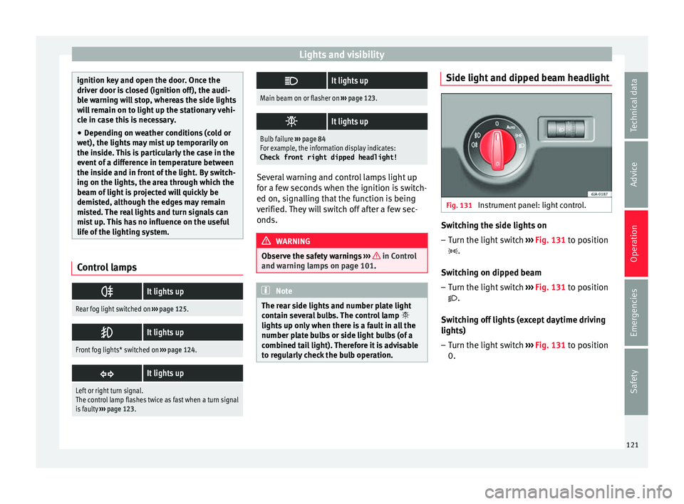 Seat Toledo 2017 Owners manual Lights and visibility
ignition key and open the door. Once the
driver door i
s
closed (ignition off), the audi-
ble warning will stop, whereas the side lights
will remain on to light up the stationar Seat Toledo 2017 Owners manual Lights and visibility
ignition key and open the door. Once the
driver door i
s
closed (ignition off), the audi-
ble warning will stop, whereas the side lights
will remain on to light up the stationar