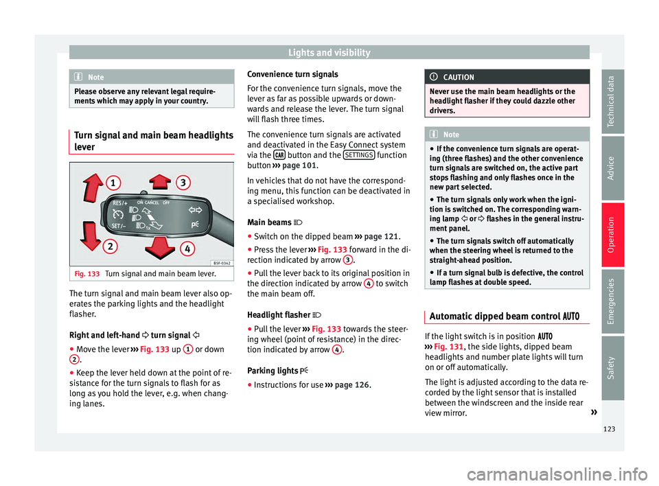 Seat Toledo 2017  Owners manual Lights and visibility
Note
Please observe any relevant legal require-
ments  whic
h may apply in your country. Turn signal and main beam headlights
lev
er Fig. 133 
Turn signal and main beam lever. Th