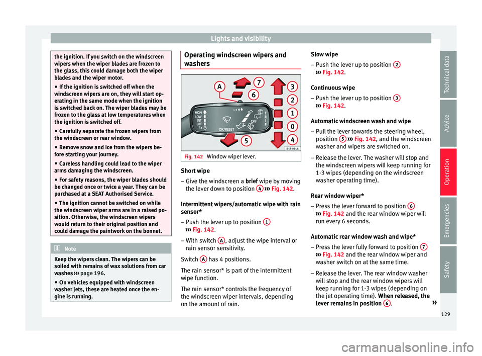 Seat Toledo 2017 User Guide Lights and visibility
the ignition. If you switch on the windscreen
wiper
s
when the wiper blades are frozen to
the glass, this could damage both the wiper
blades and the wiper motor.
● If the igni Seat Toledo 2017 User Guide Lights and visibility
the ignition. If you switch on the windscreen
wiper
s
when the wiper blades are frozen to
the glass, this could damage both the wiper
blades and the wiper motor.
● If the igni